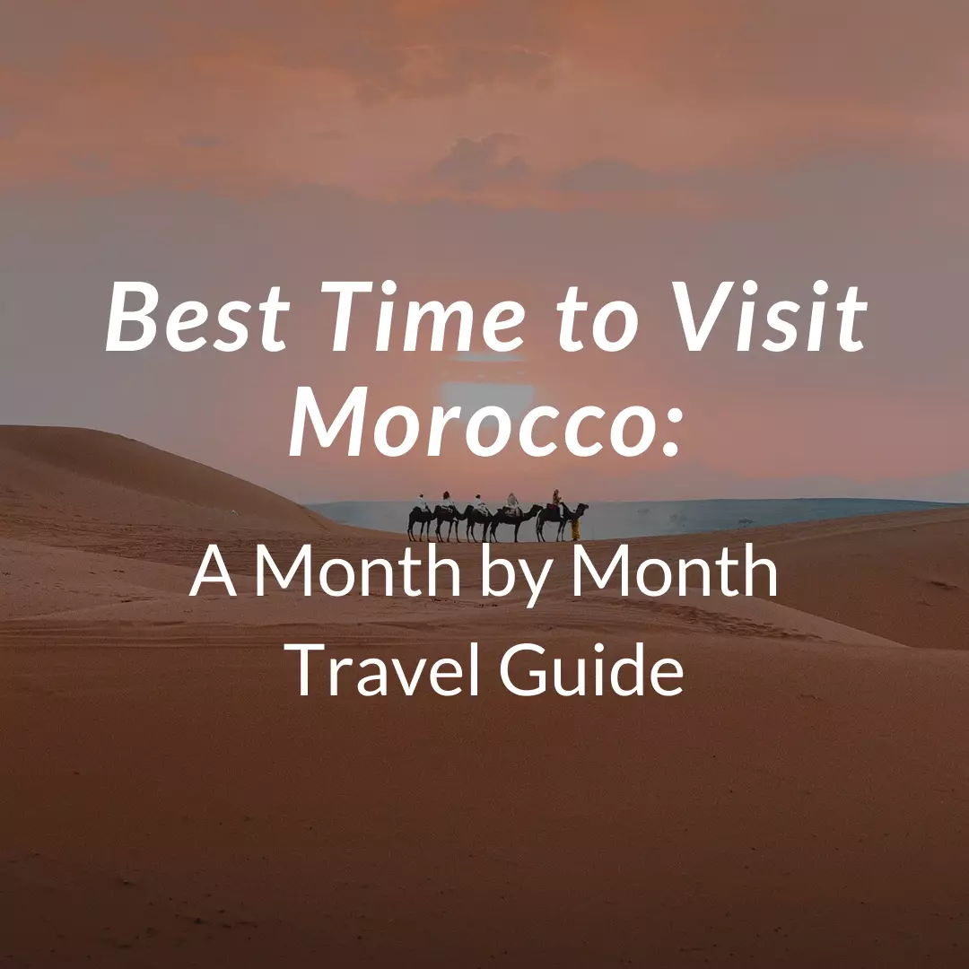 Best Time to Visit Morocco: A Month by Month Travel Guide