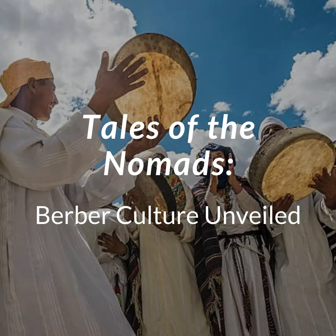 Tales of the Nomads: Berber Culture Unveiled
