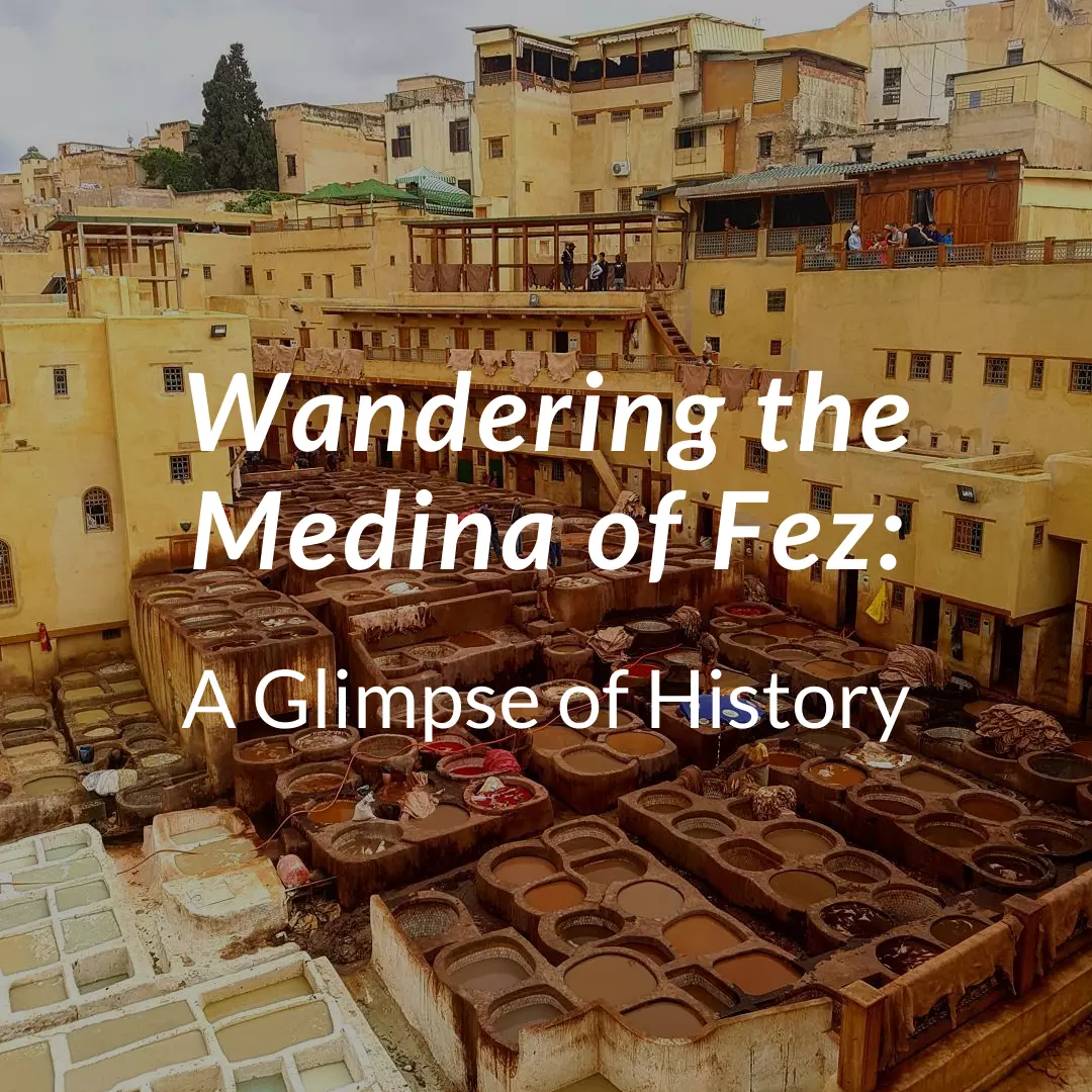 Wandering the Medina of Fez: A Glimpse of History