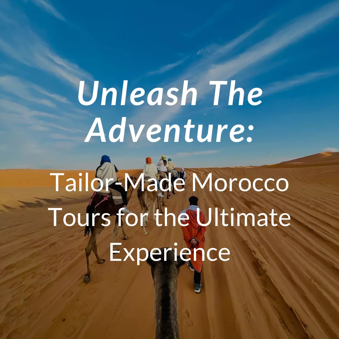 Unleash The Adventure: Tailor-Made Morocco Tours for the Ultimate Experience