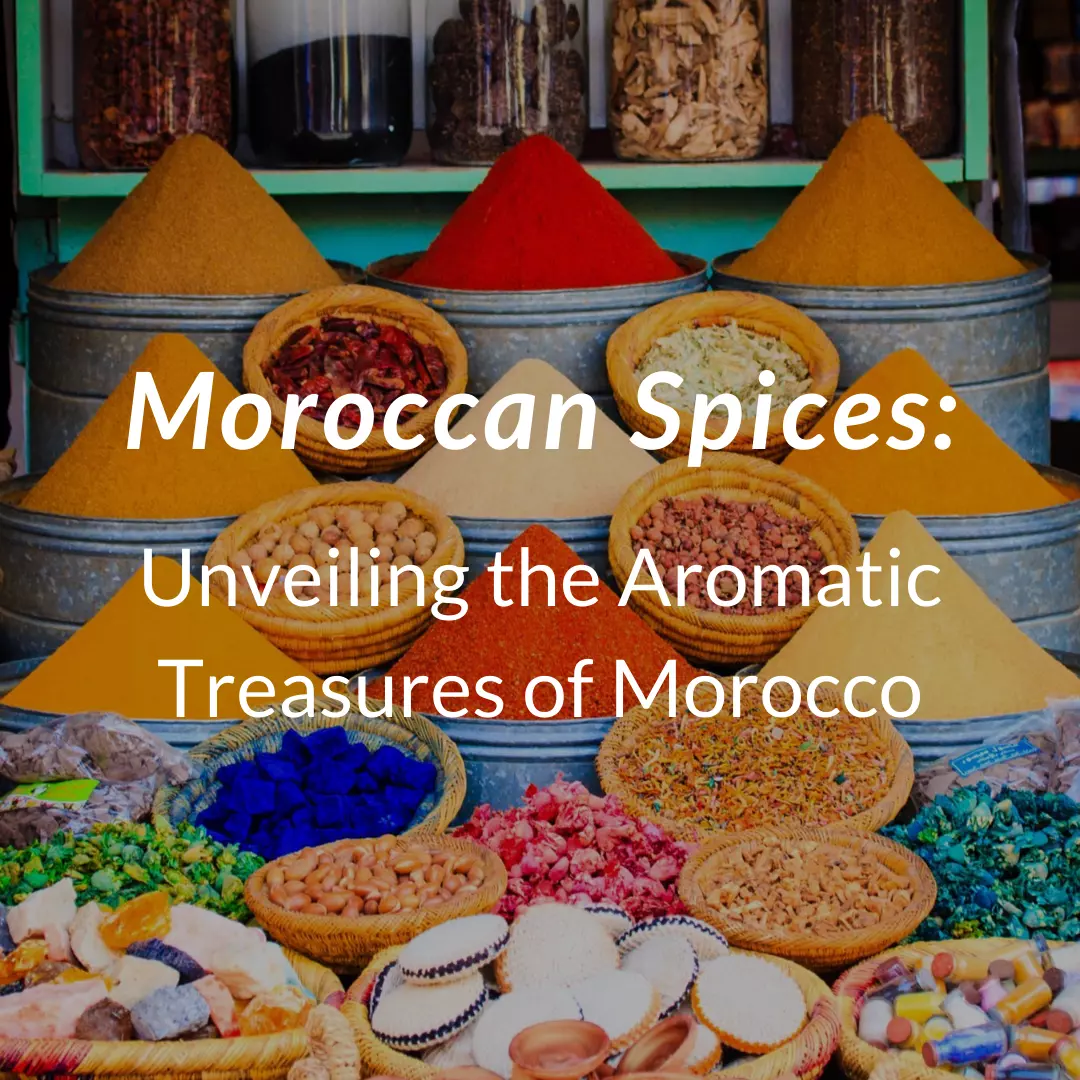 Moroccan Spices: Unveiling the Aromatic Treasures of Morocco