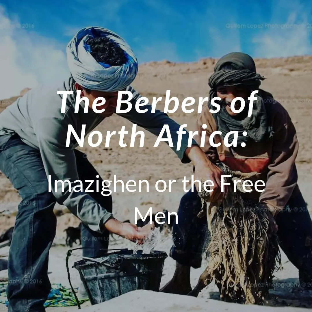 The Berbers of North Africa: Imazighen or the Free Men