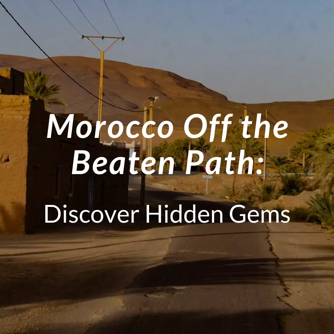 Morocco Off the Beaten Path: Discover Hidden Gems