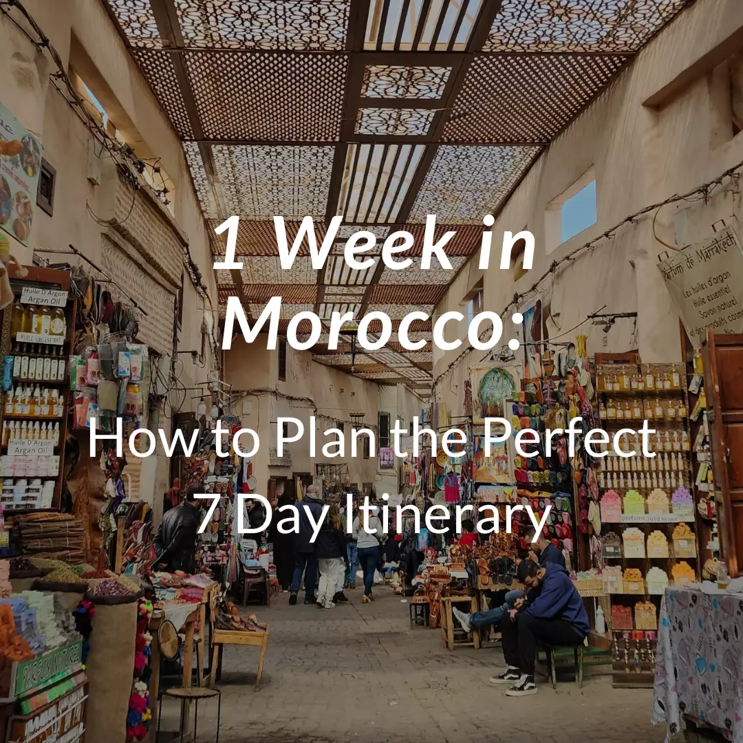 1 Week in Morocco: How to Plan the Perfect 7 Days Itinerary