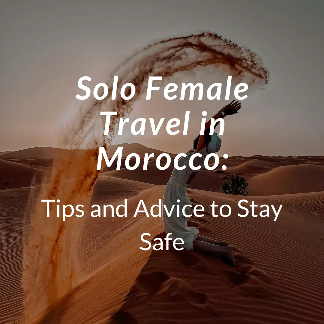 Solo Female Travel in Morocco: Tips and Advice to Stay Safe