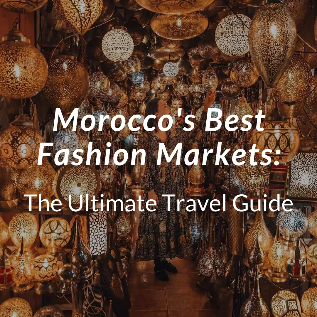 Morocco's Best Fashion Markets: Ultimate Travel Guide