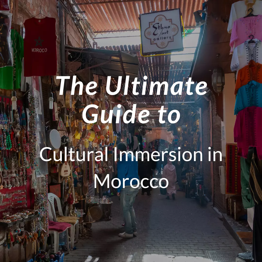 The Ultimate Guide to Cultural Immersion in Morocco