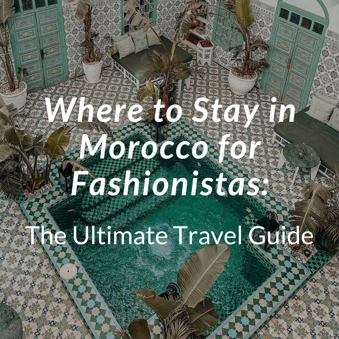 Where to Stay in Morocco for Fashionistas: