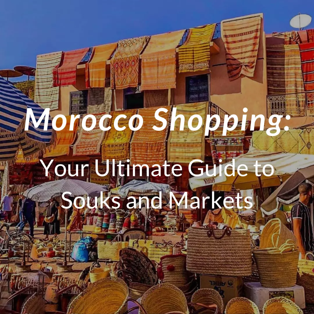 Morocco Shopping: Your Ultimate Guide to Souks and Markets
