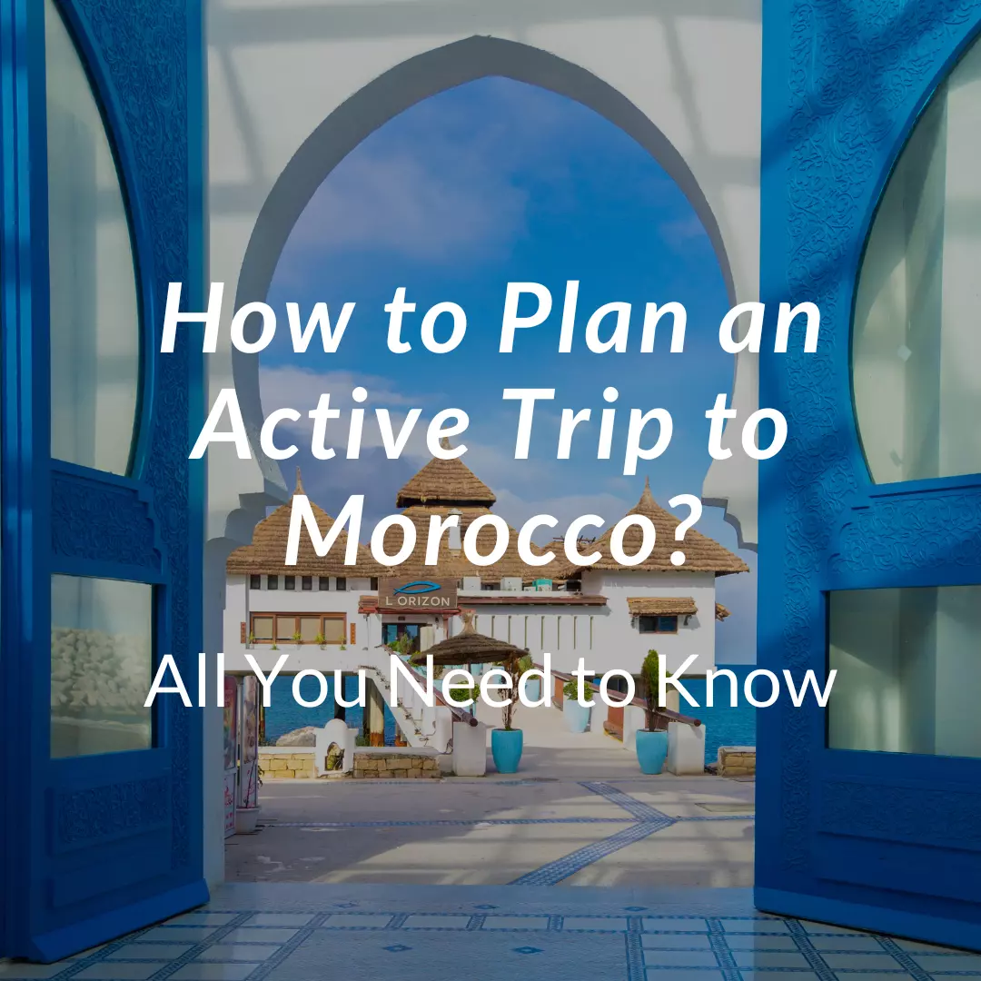 How to Plan an Active Trip to Morocco