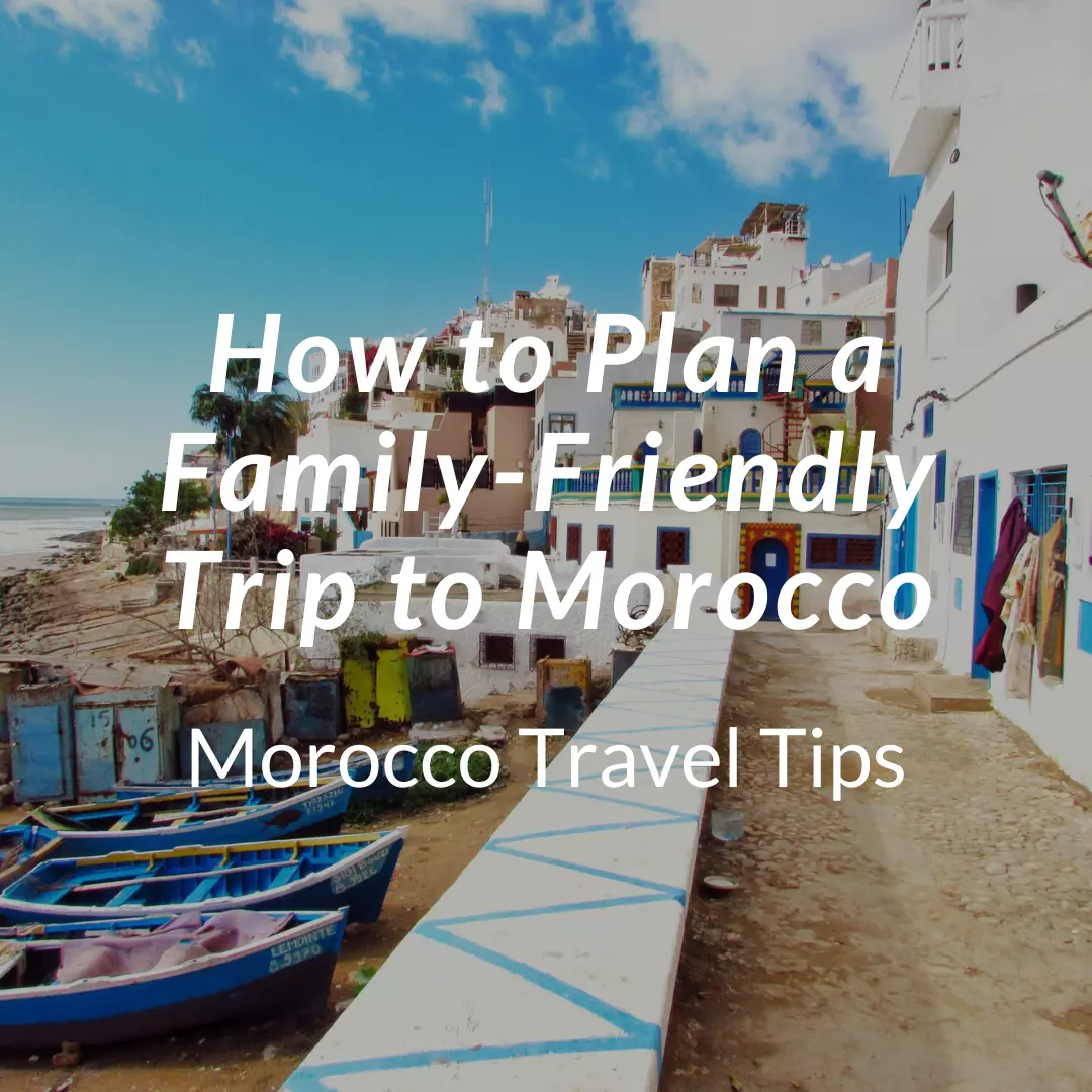 How to Plan a Family-Friendly Trip to Morocco