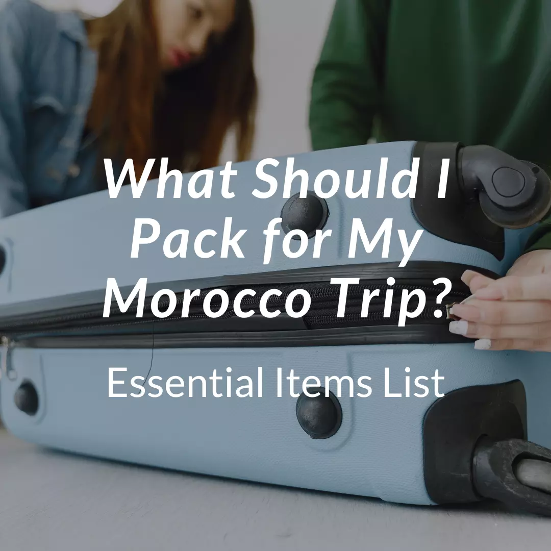 What Should I Pack for My Morocco Trip?