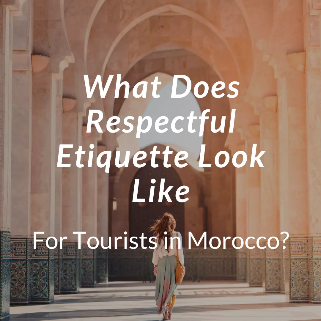 What Does Respectful Etiquette Look Like for Tourists in Morocco?