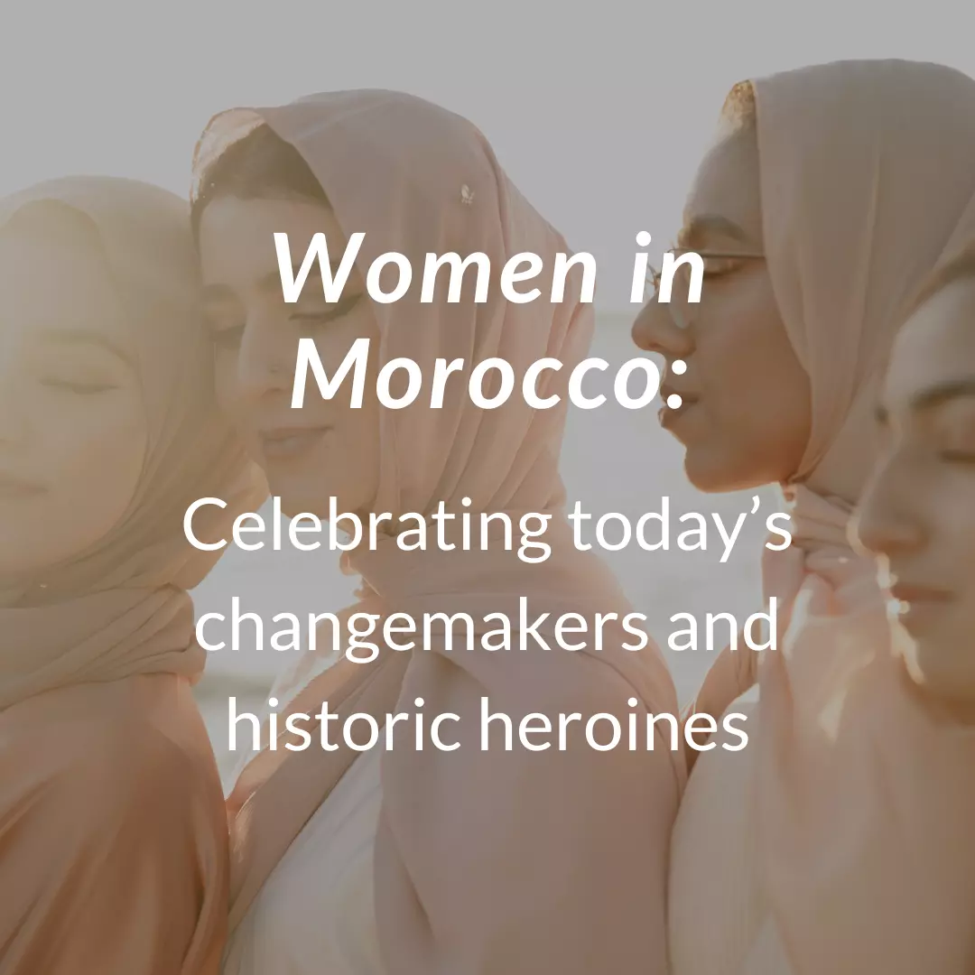 Women in Morocco: Celebrating today’s changemakers and historic heroines